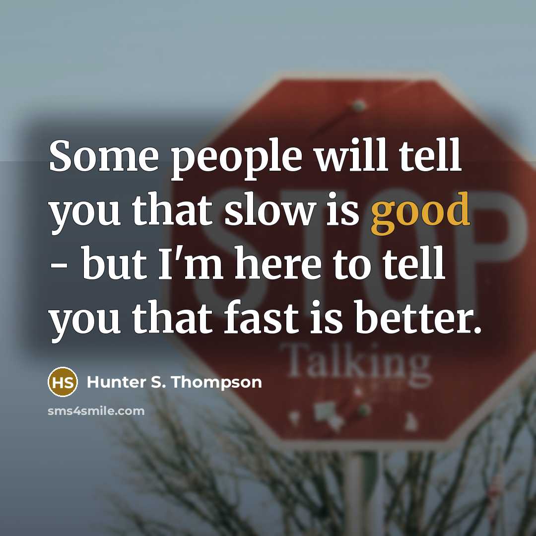 “Some people will tell you that slow is good -…” quote by Hunter S. Thompson
