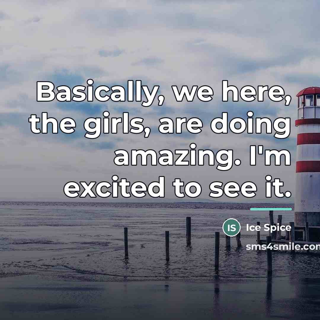 “Basically, we here, the girls, are doing amazing. I'm excited…” quote by Ice Spice
