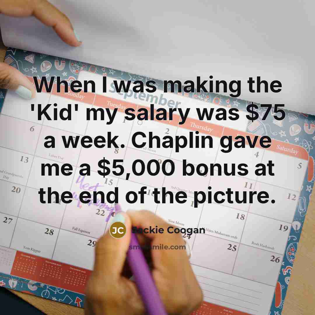 “When I was making the 'Kid' my salary was $75…” quote by Jackie Coogan