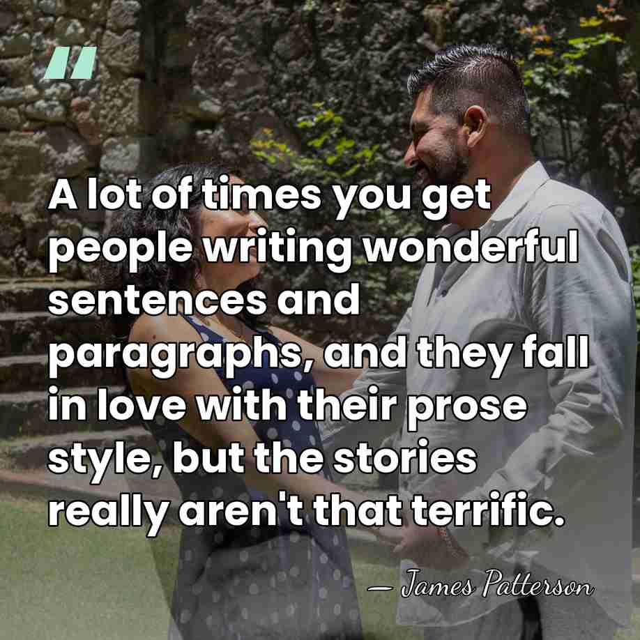A lot of times you get people writing wonderful sentences and paragraphs,&hellip; - James Patterson