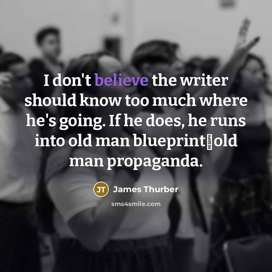 “I don't believe the writer should know too much where…” quote by James Thurber