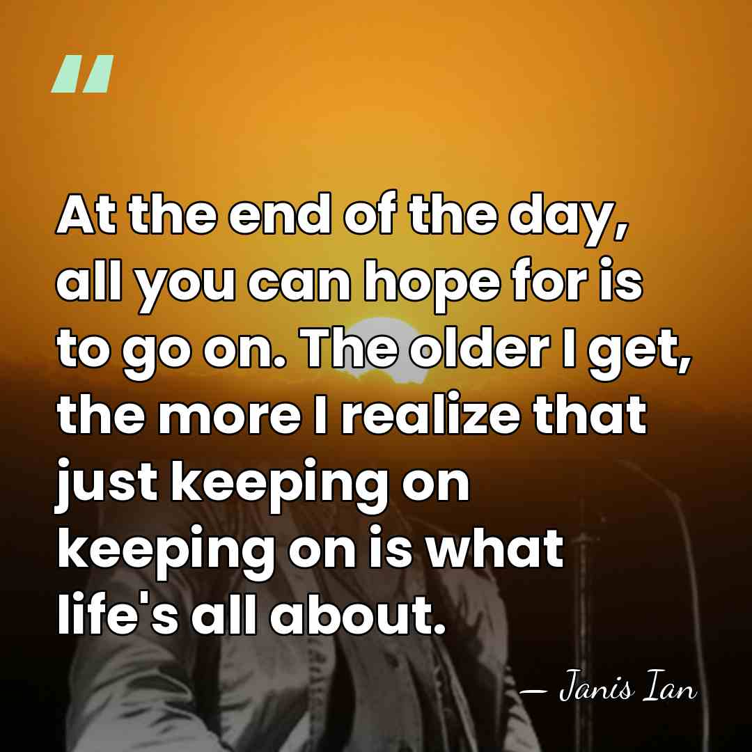 At the end of the day, all you can hope for is&hellip; - Janis Ian