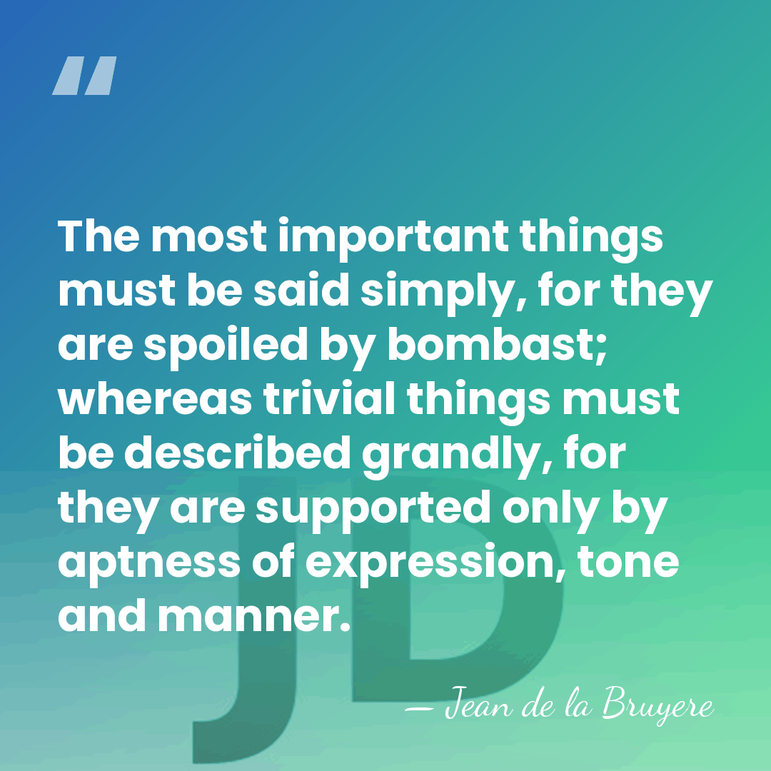 The most important things must be said simply, for they are spoiled&hellip; - Jean de la Bruyere