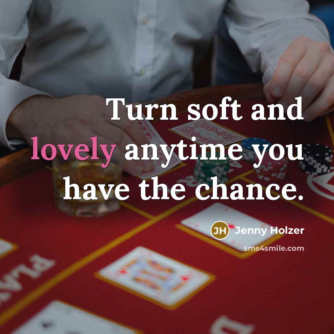 “Turn soft and lovely anytime you have the chance.…” quote by Jenny Holzer
