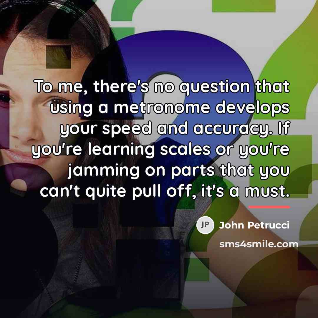 “To me, there's no question that using a metronome develops…” quote by John Petrucci