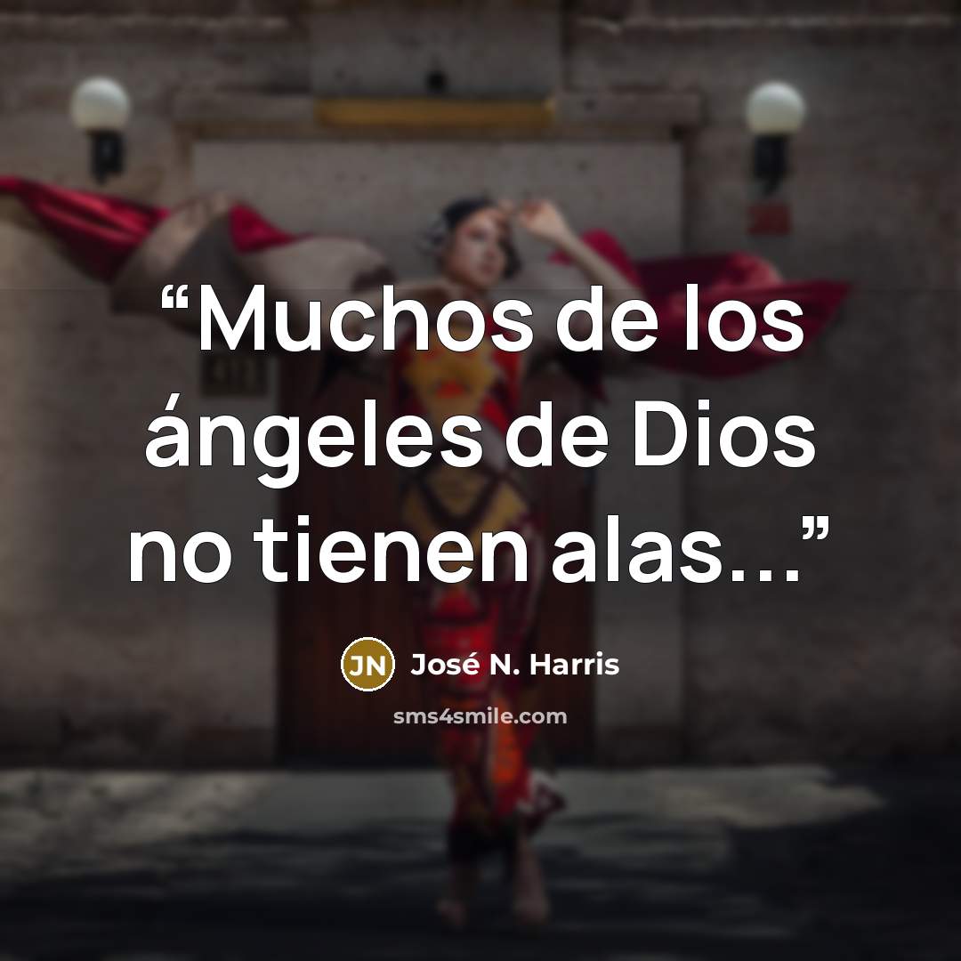 “Muchos de los ángeles de Dios no tienen alas...” quote by José N. Harris