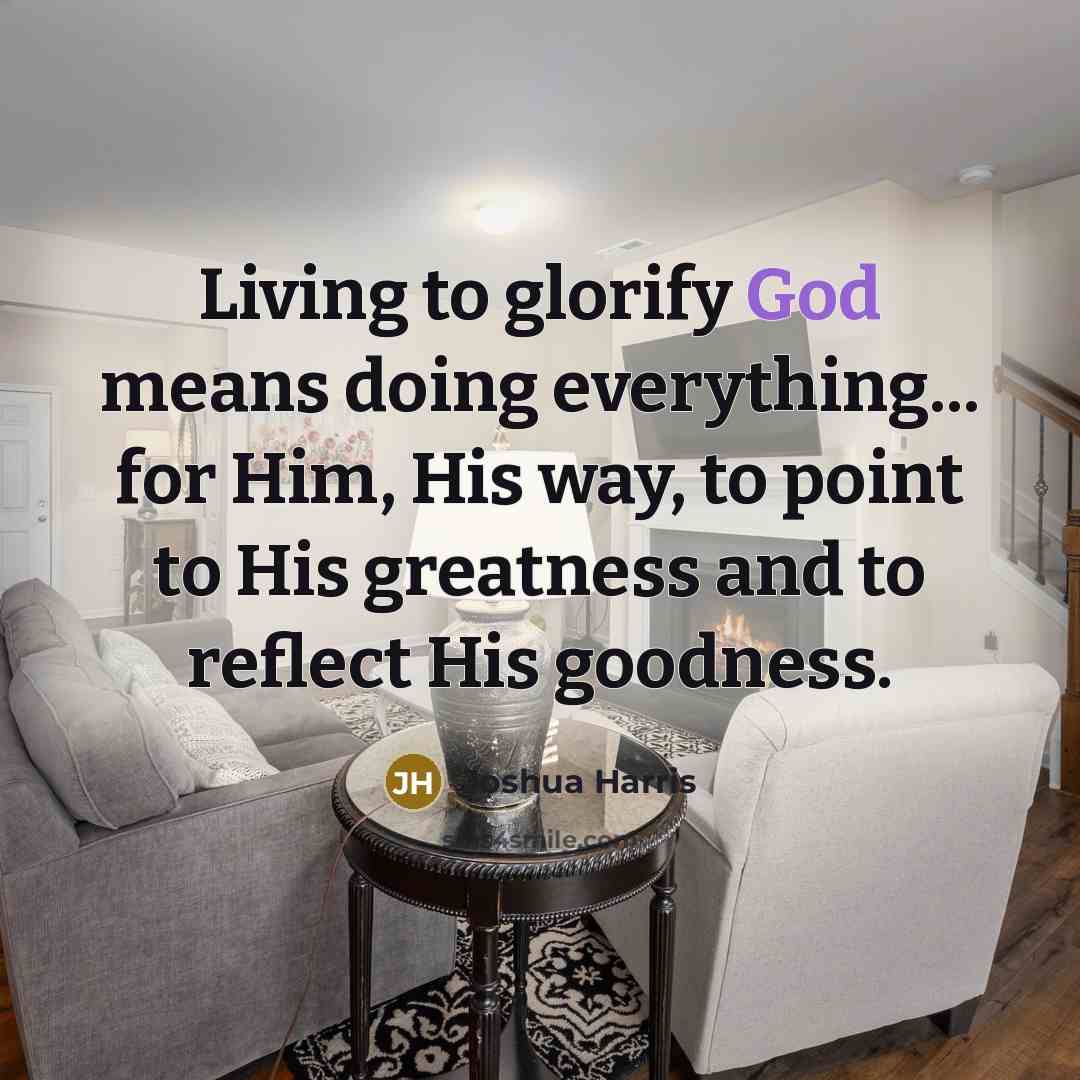 “Living to glorify God means doing everything... for Him, His…” quote by Joshua Harris