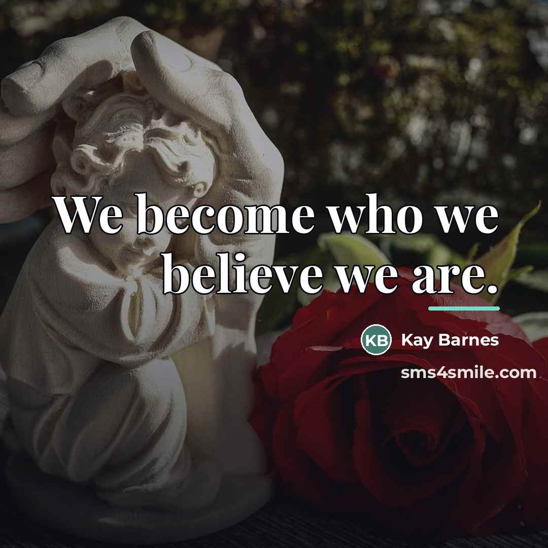 “We become who we believe we are.…” quote by Kay Barnes