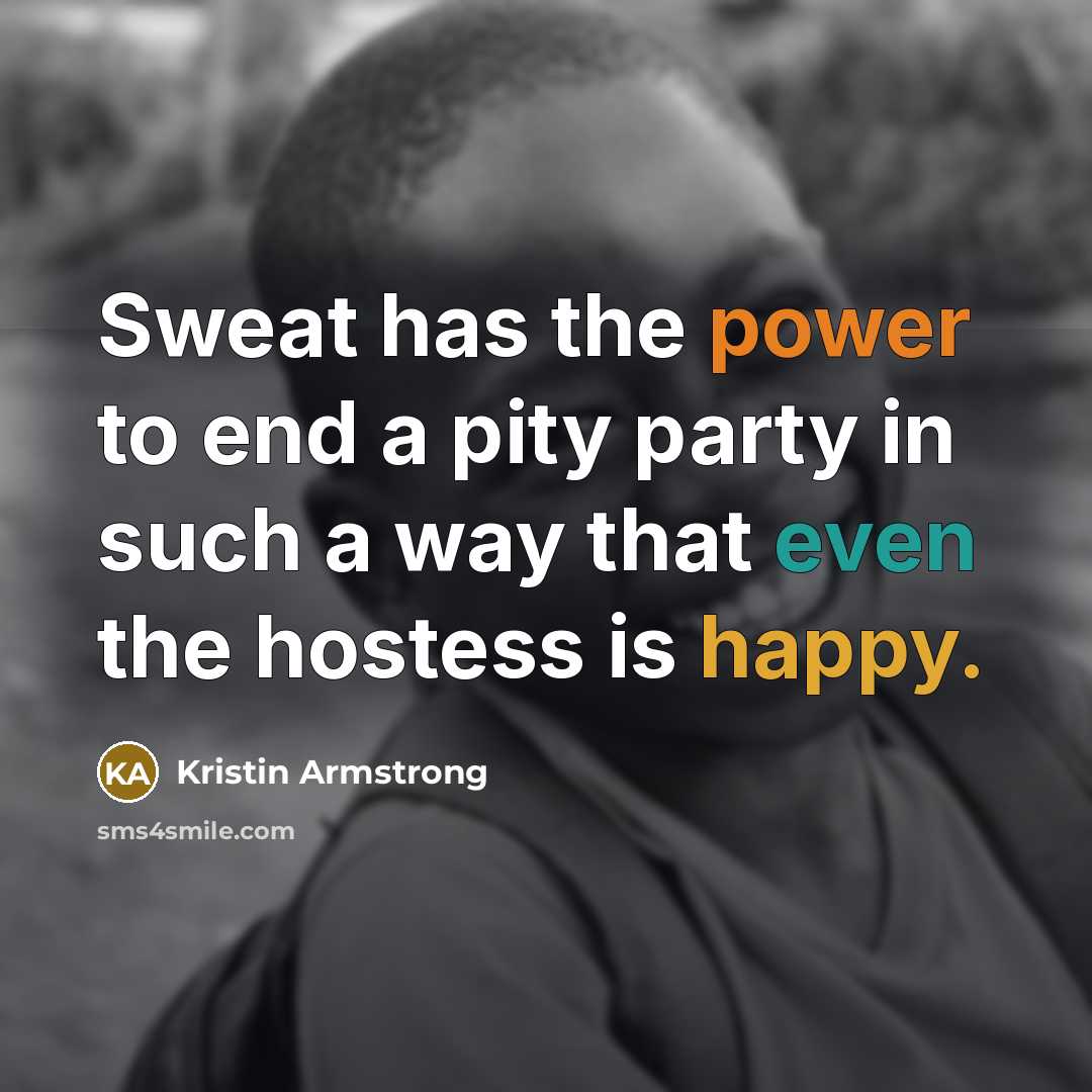 “Sweat has the power to end a pity party in…” quote by Kristin Armstrong