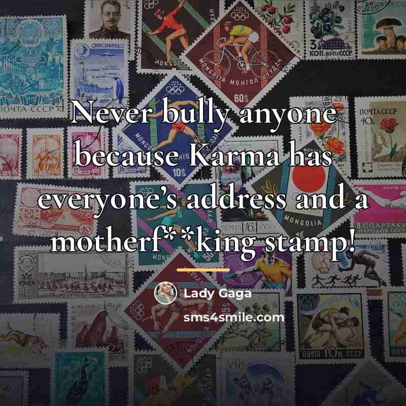 “Never bully anyone because Karma has everyone’s address and a…” quote by Lady Gaga