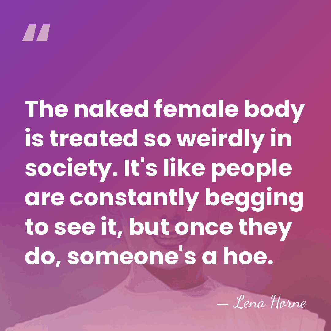 The naked female body is treated so weirdly in society. It's like&hellip; - Lena Horne