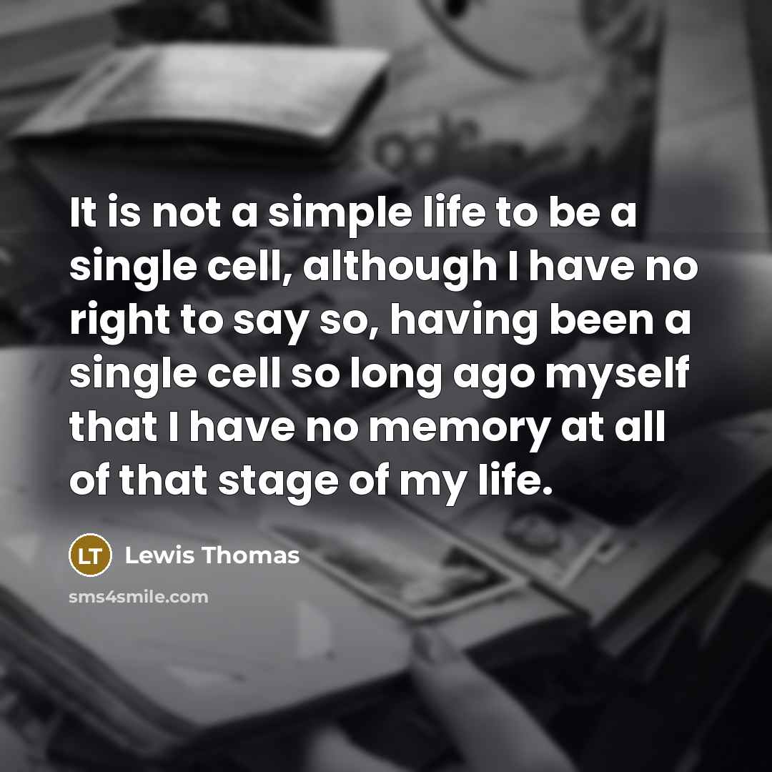 “It is not a simple life to be a single…” quote by Lewis Thomas