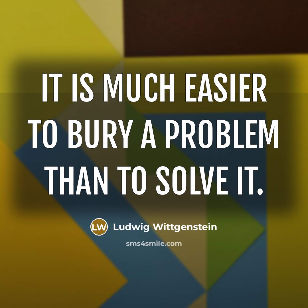 “It is much easier to bury a problem than to…” quote by Ludwig Wittgenstein