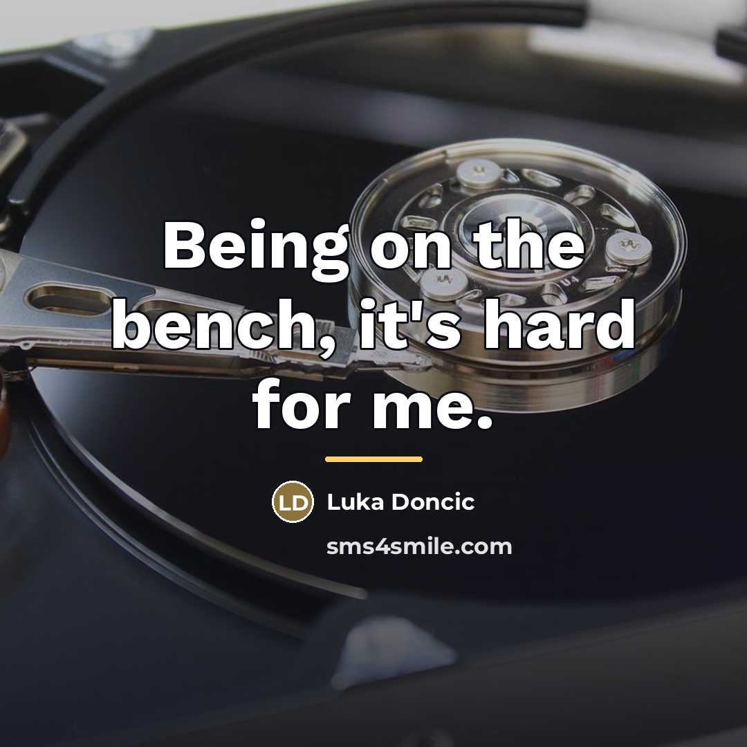 “Being on the bench, it's hard for me.…” quote by Luka Doncic