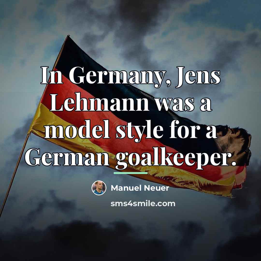 “In Germany, Jens Lehmann was a model style for a…” quote by Manuel Neuer