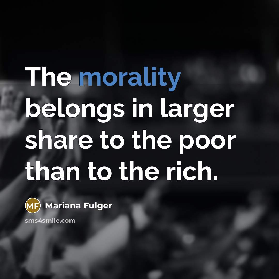 “The morality belongs in larger share to the poor than…” quote by Mariana Fulger