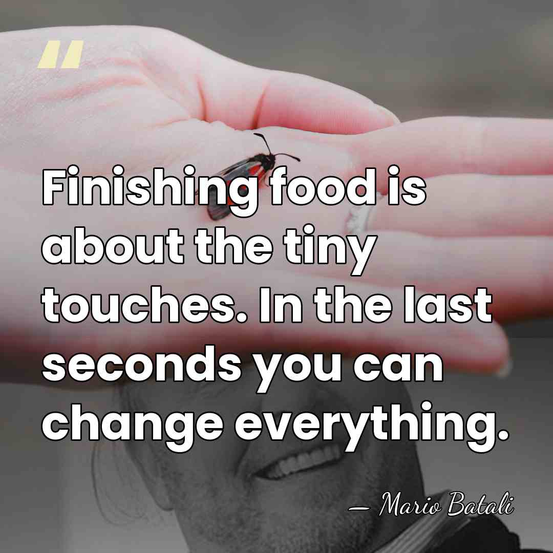 Finishing food is about the tiny touches. In the last seconds you&hellip; - Mario Batali