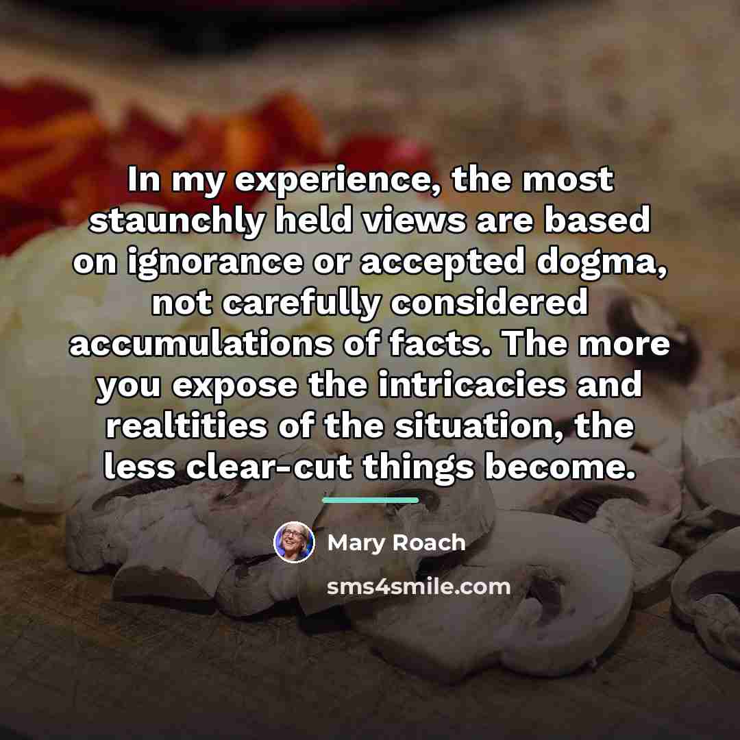 “In my experience, the most staunchly held views are based…” quote by Mary Roach