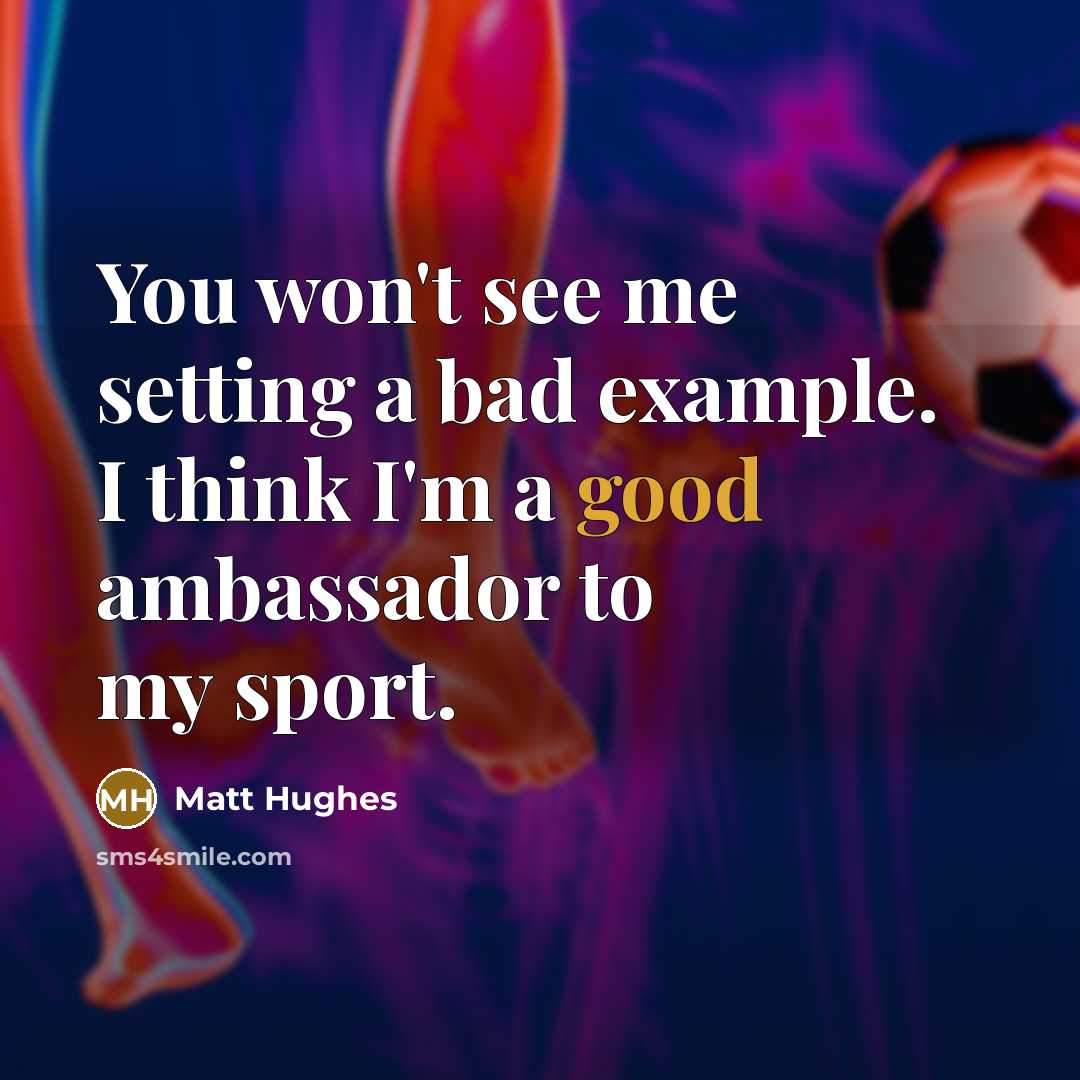 “You won't see me setting a bad example. I think…” quote by Matt Hughes