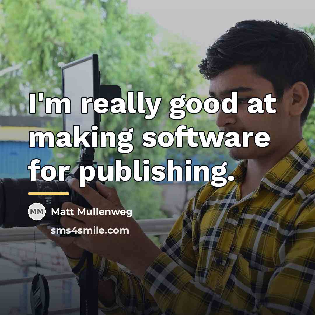“I'm really good at making software for publishing.…” quote by Matt Mullenweg