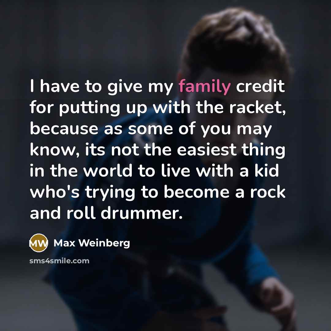 “I have to give my family credit for putting up…” quote by Max Weinberg