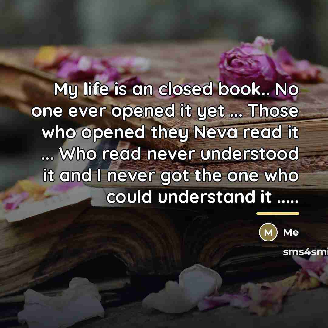 “My life is an closed book.. No one ever opened…” quote by Me