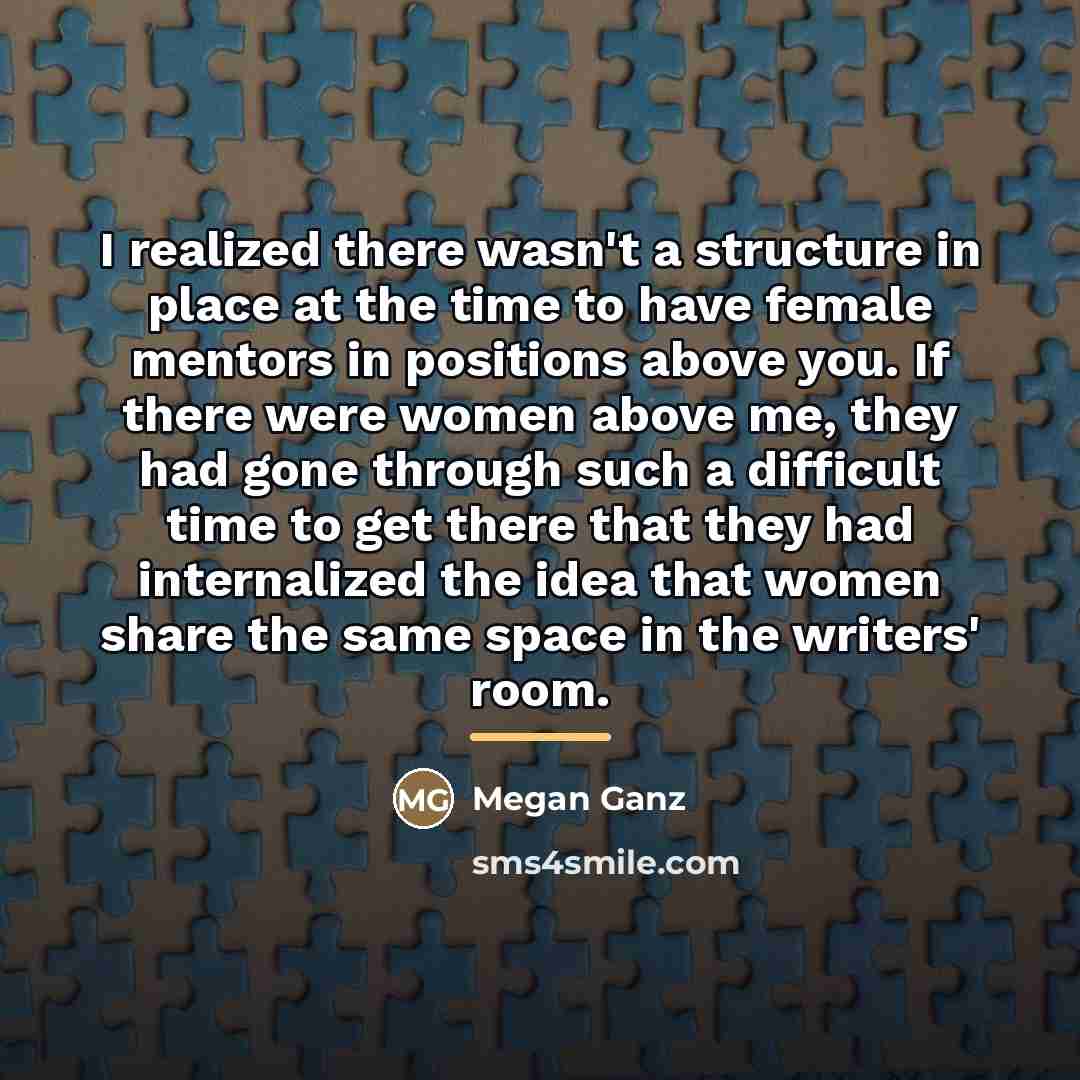 “I realized there wasn't a structure in place at the…” quote by Megan Ganz