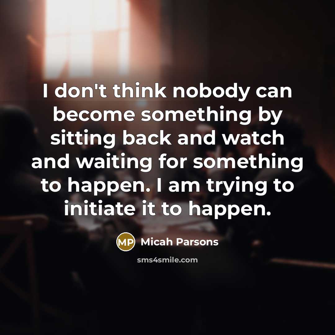 “I don't think nobody can become something by sitting back…” quote by Micah Parsons
