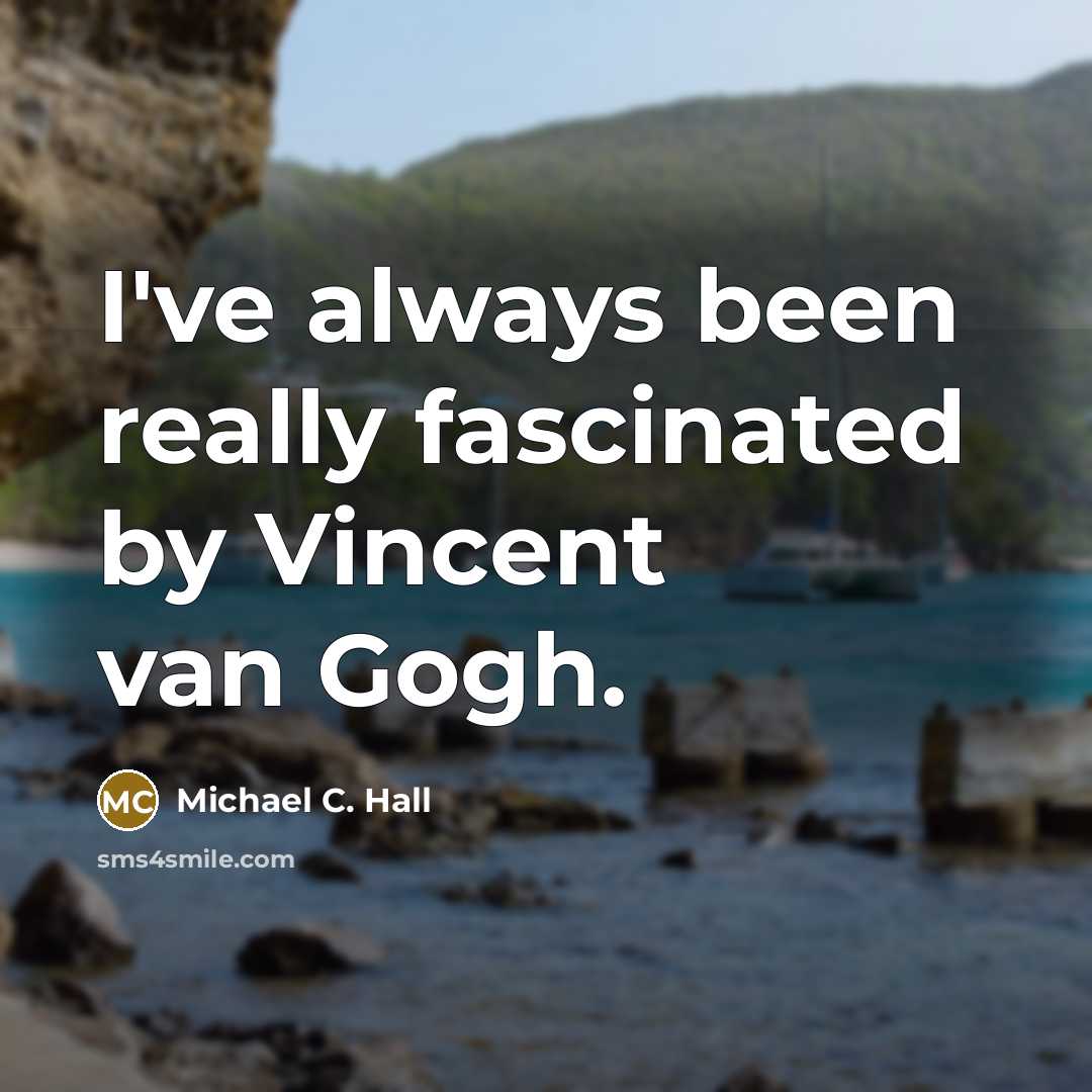 “I've always been really fascinated by Vincent van Gogh.…” quote by Michael C. Hall
