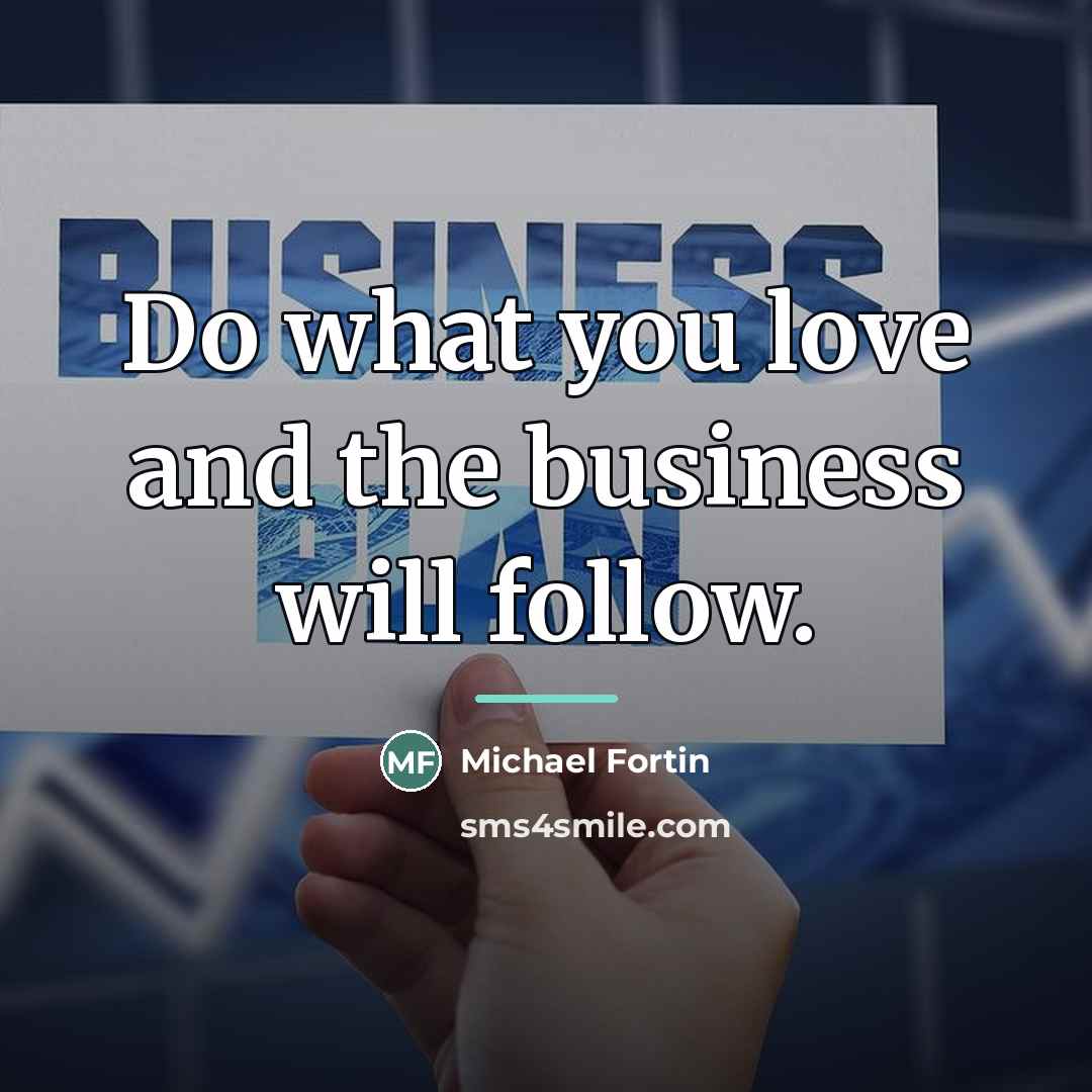 “Do what you love and the business will follow.…” quote by Michael Fortin