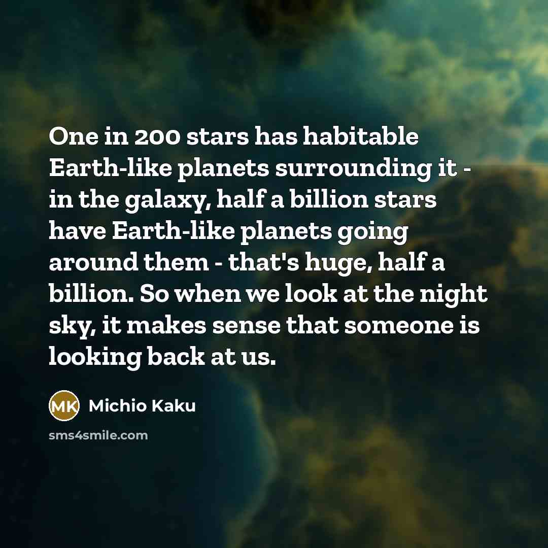 “One in 200 stars has habitable Earth-like planets surrounding it…” quote by Michio Kaku