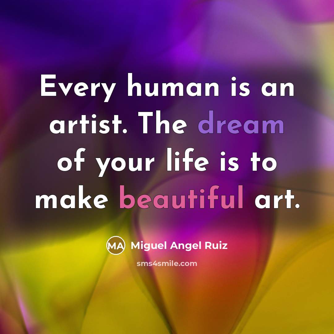 “Every human is an artist. The dream of your life…” quote by Miguel Angel Ruiz