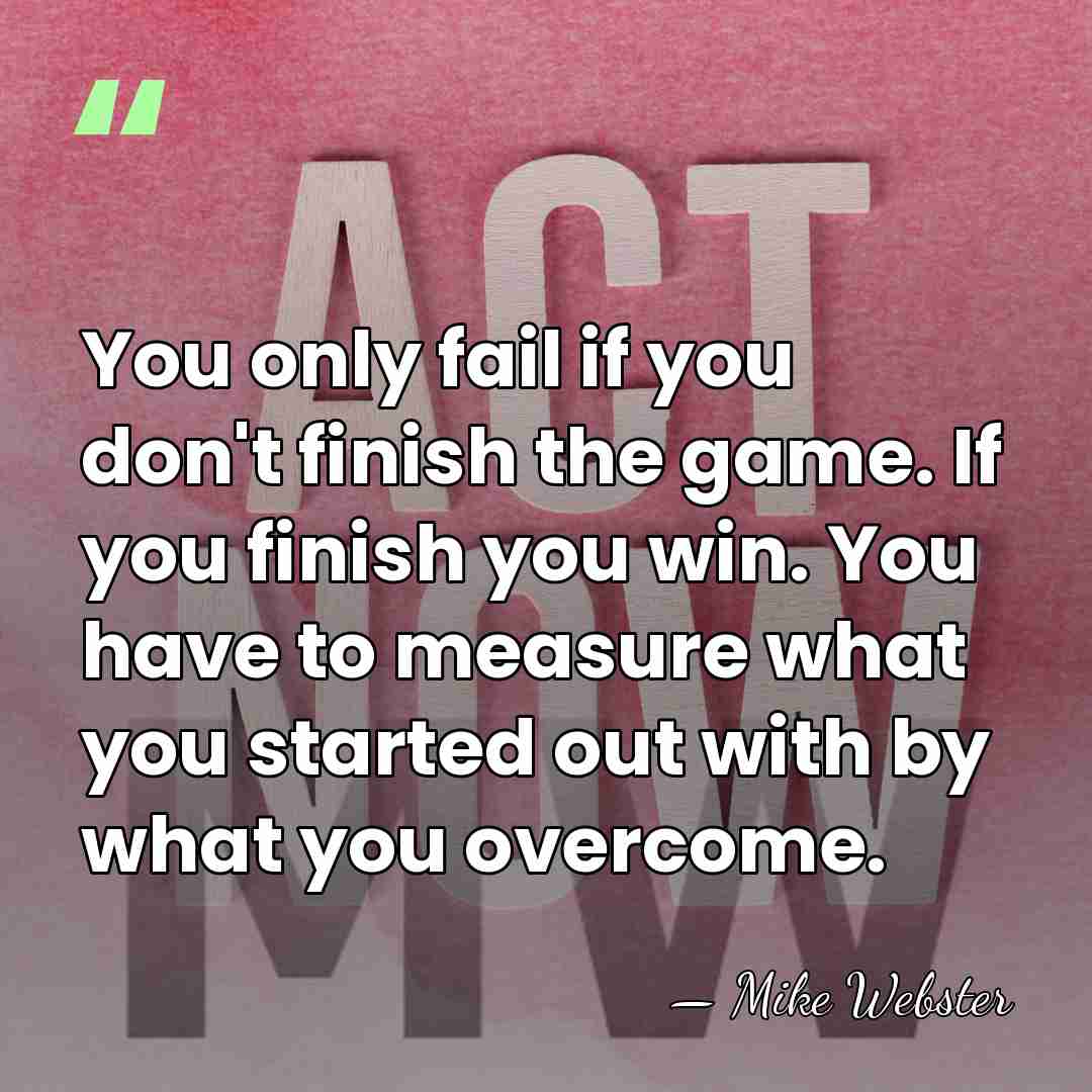 You only fail if you don't finish the game. If you finish&hellip; - Mike Webster