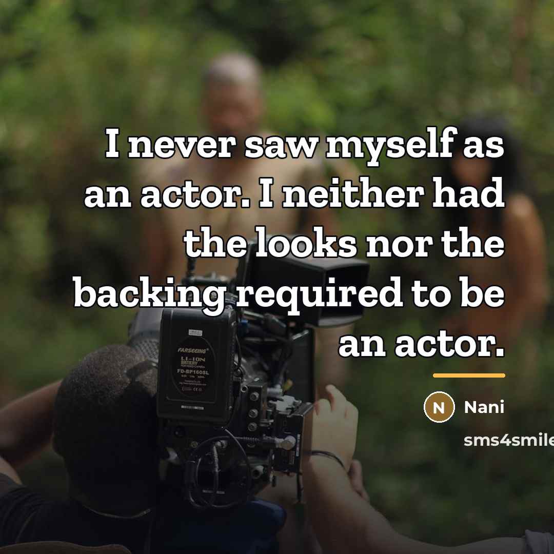 “I never saw myself as an actor. I neither had…” quote by Nani
