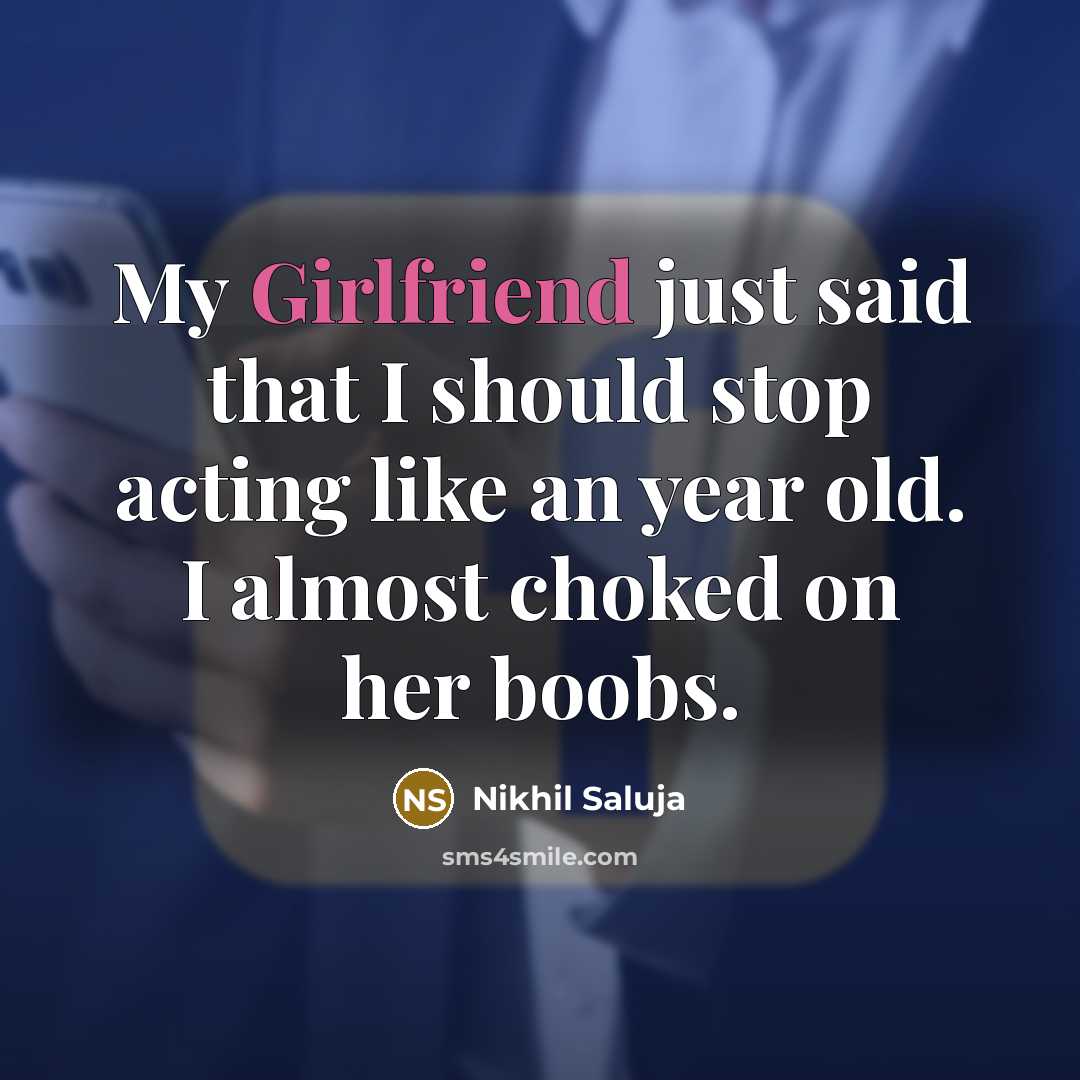 “My Girlfriend just said that I should stop acting like an year old. I almost choked on her boobs.” quote by Nikhil Saluja