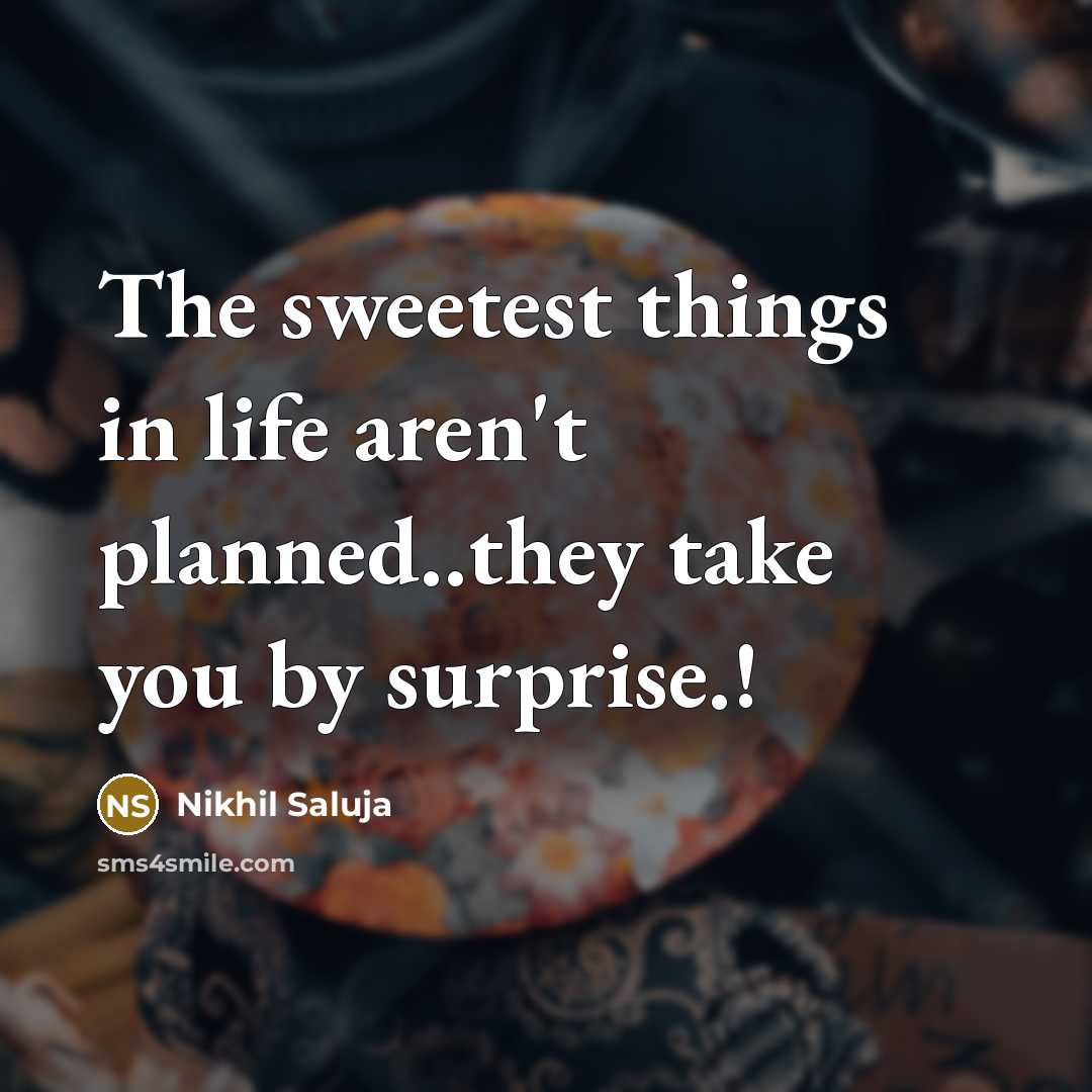 “The sweetest things in life aren't planned..they take you by…” quote by Nikhil Saluja
