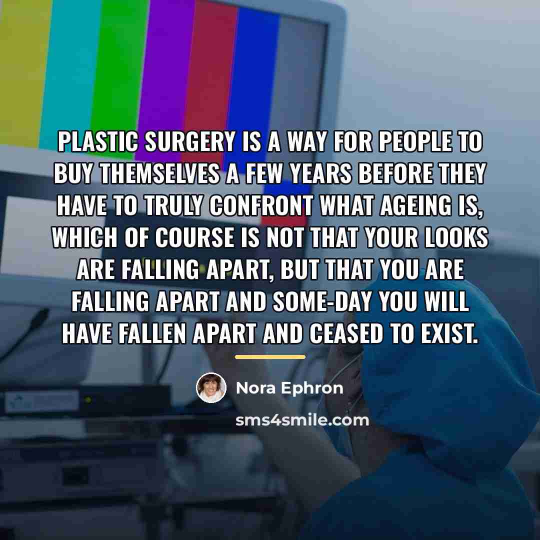 “Plastic surgery is a way for people to buy themselves…” quote by Nora Ephron