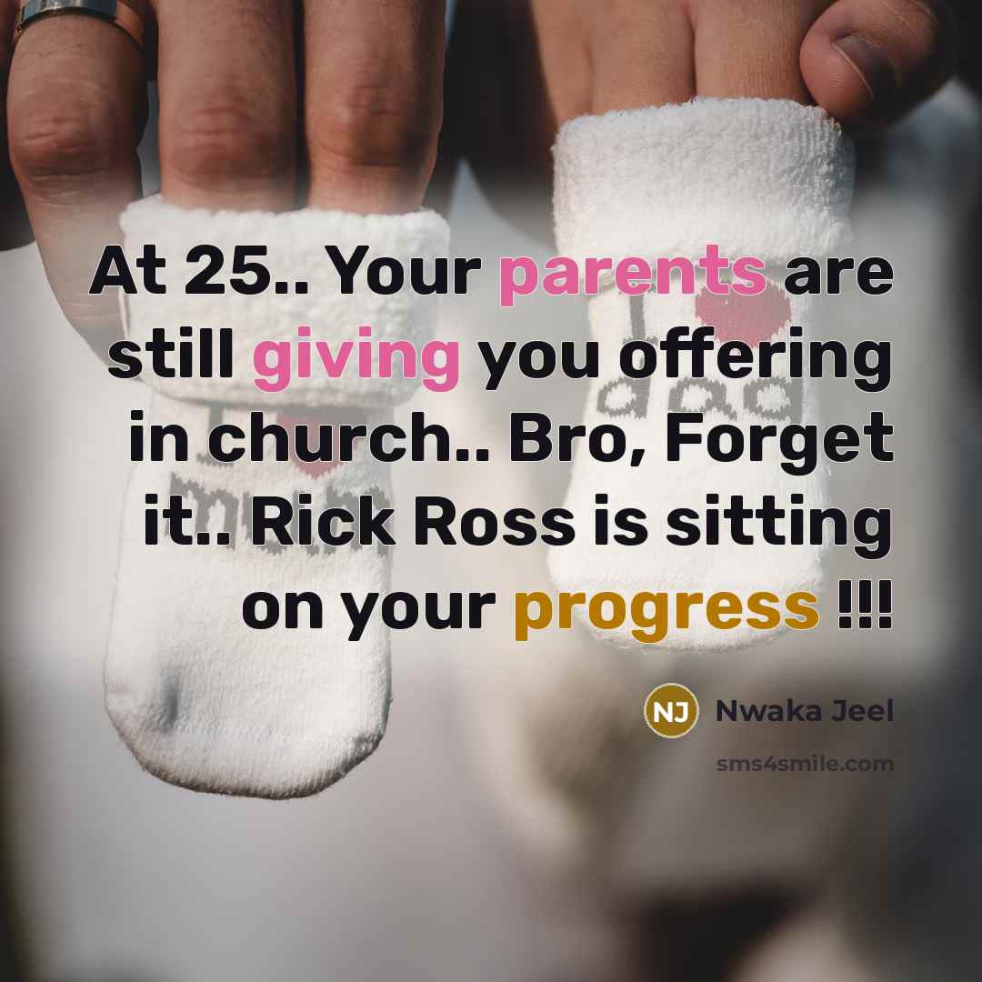 “At 25.. Your parents are still giving you offering in church.. Bro, Forget it.. Rick Ross is sitting on your progress !!!” quote by Nwaka Jeel