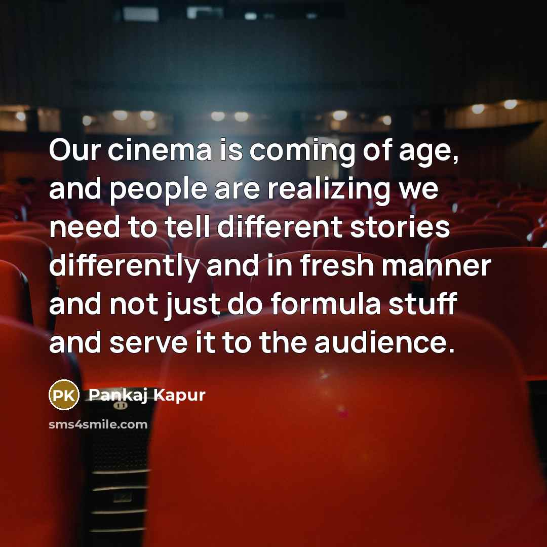 “Our cinema is coming of age, and people are realizing…” quote by Pankaj Kapur