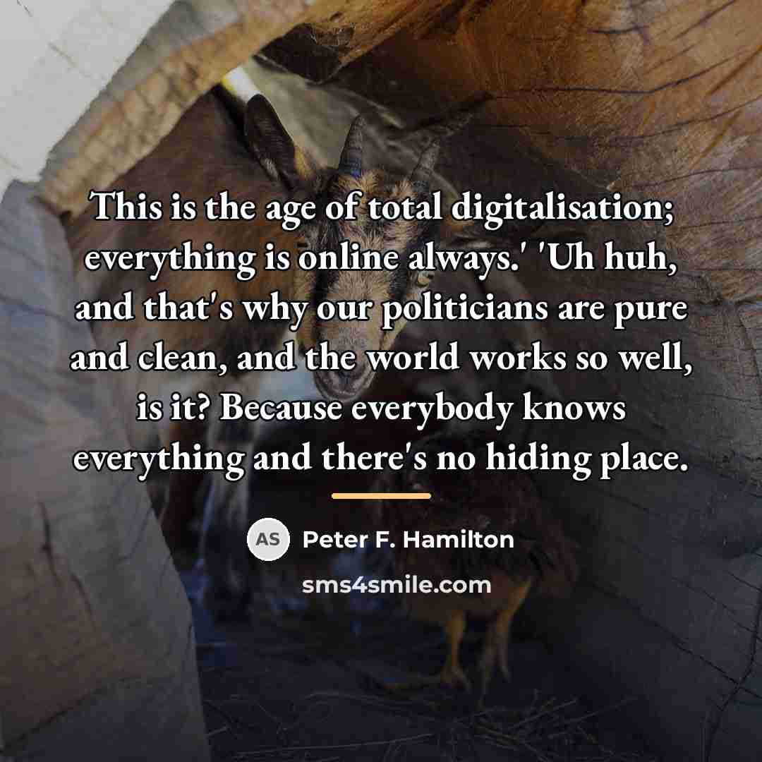 “This is the age of total digitalisation; everything is online…” quote by Peter F. Hamilton