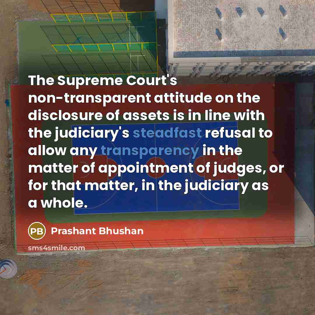 “The Supreme Court's non-transparent attitude on the disclosure of assets…” quote by Prashant Bhushan