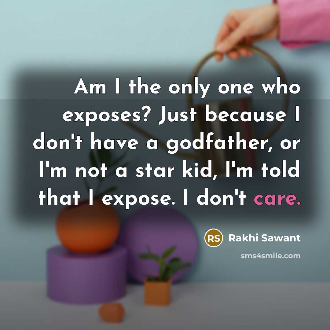 “Am I the only one who exposes? Just because I…” quote by Rakhi Sawant