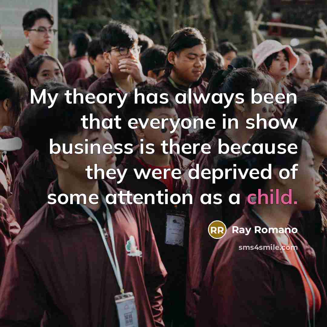 “My theory has always been that everyone in show business…” quote by Ray Romano
