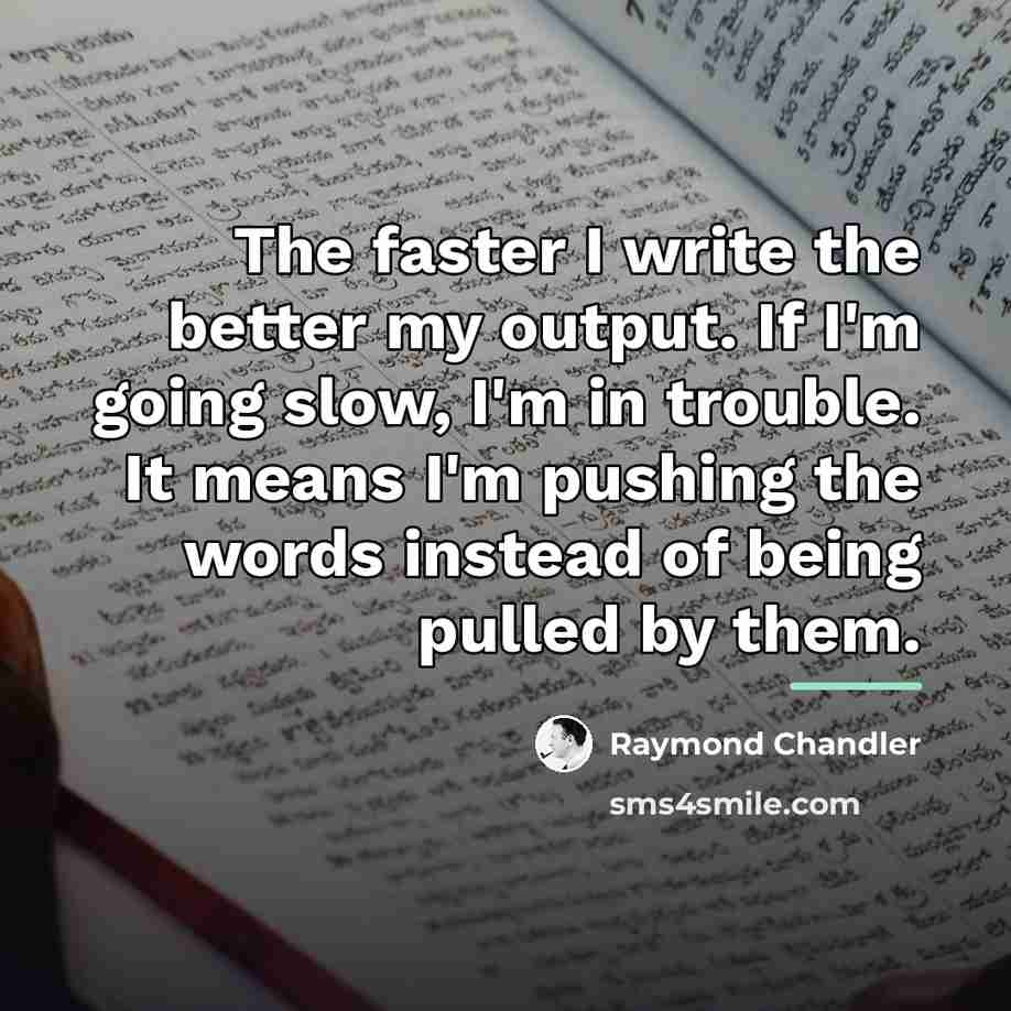 “The faster I write the better my output. If I'm…” quote by Raymond Chandler