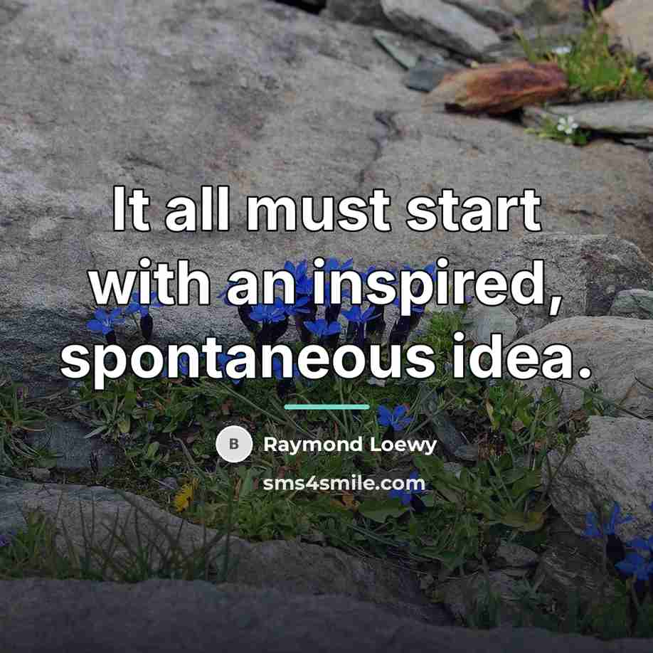 “It all must start with an inspired, spontaneous idea.…” quote by Raymond Loewy
