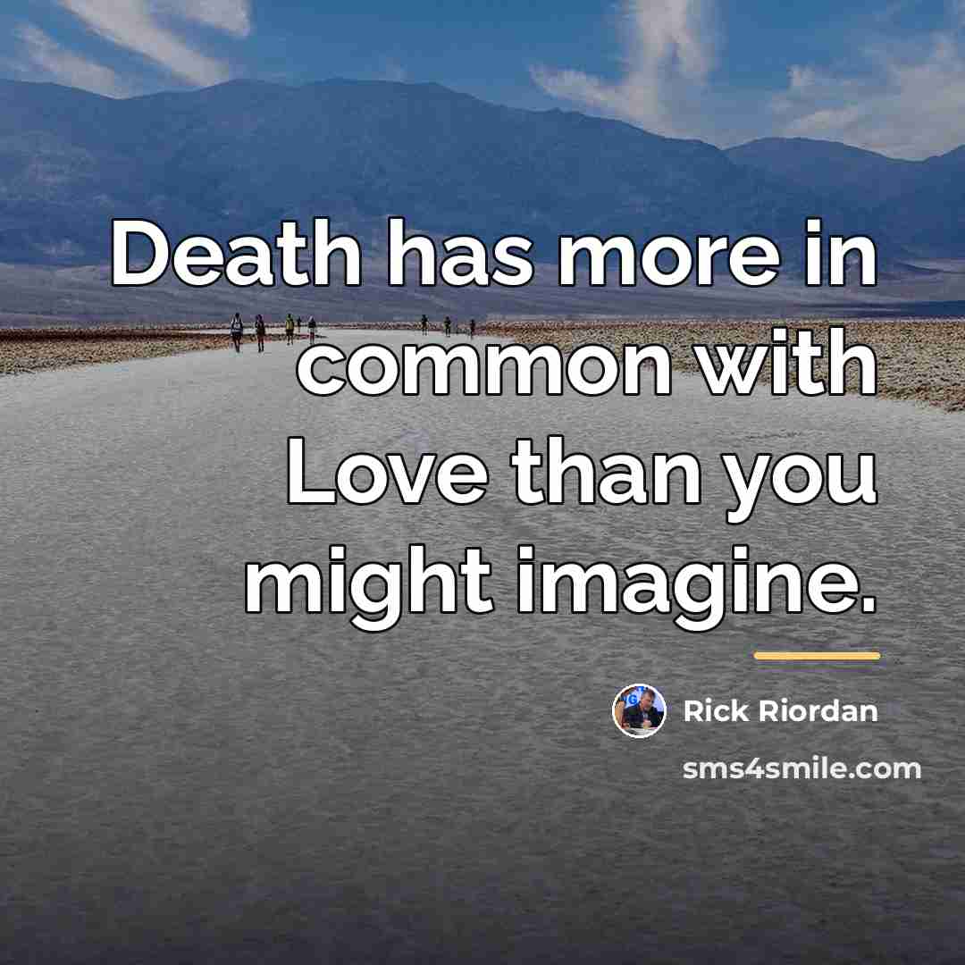 “Death has more in common with Love than you might…” quote by Rick Riordan
