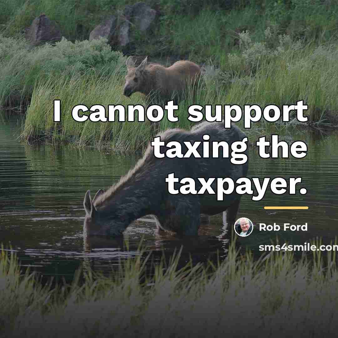 “I cannot support taxing the taxpayer.…” quote by Rob Ford
