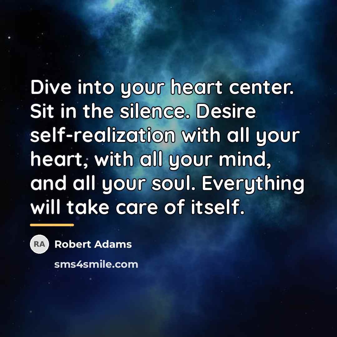 “Dive into your heart center. Sit in the silence. Desire…” quote by Robert Adams