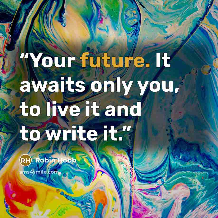 “Your future. It awaits only you, to live it and to write it.” quote by Robin Hobb
