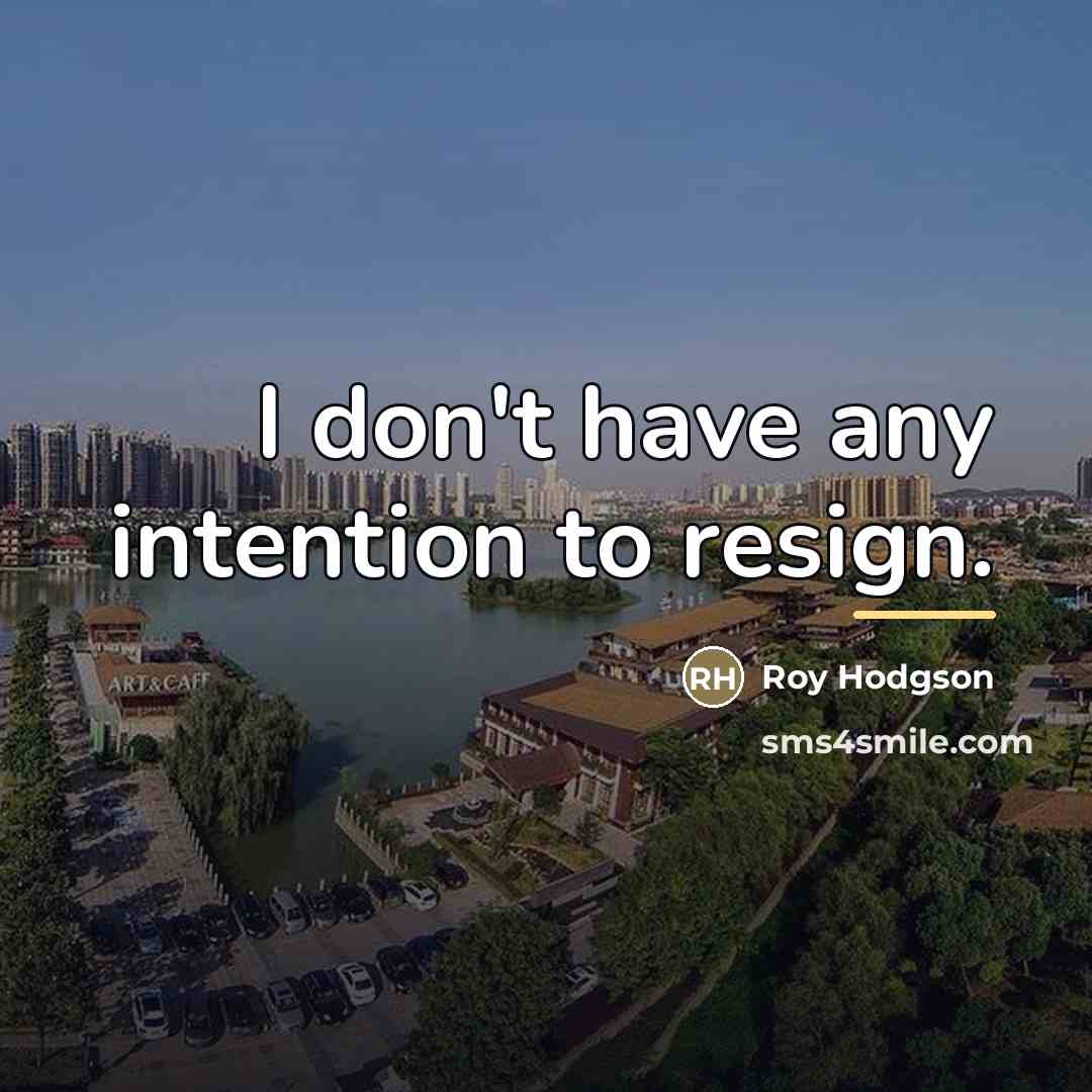 “I don't have any intention to resign.…” quote by Roy Hodgson